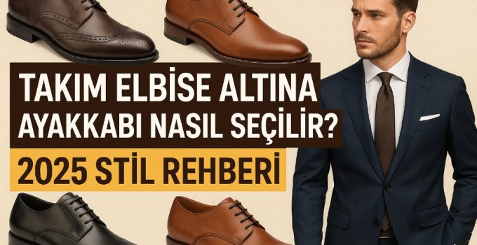 Takım Elbise Altına Ayakkabı Nasıl Seçilir? 2025 Stil Rehberi