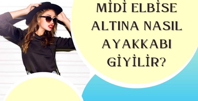 Midi Elbise Altına Nasıl Ayakkabı Giyilir