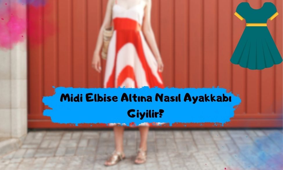 Midi Elbise Altına Nasıl Ayakkabı Giyilir