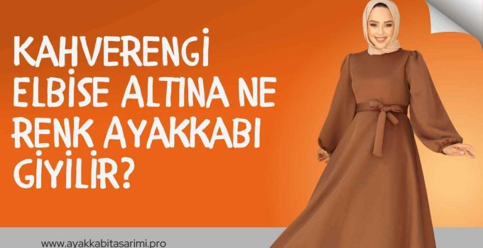 Kahverengi Elbise Altına Ne Renk Ayakkabı Giyilir