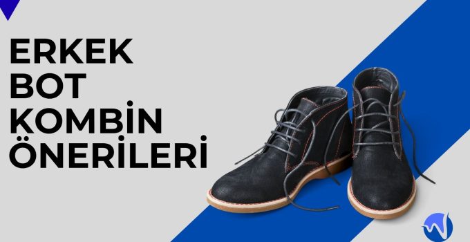 Erkek Bot Kombin Önerileri